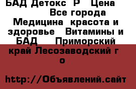 БАД Детокс -Р › Цена ­ 1 167 - Все города Медицина, красота и здоровье » Витамины и БАД   . Приморский край,Лесозаводский г. о. 
